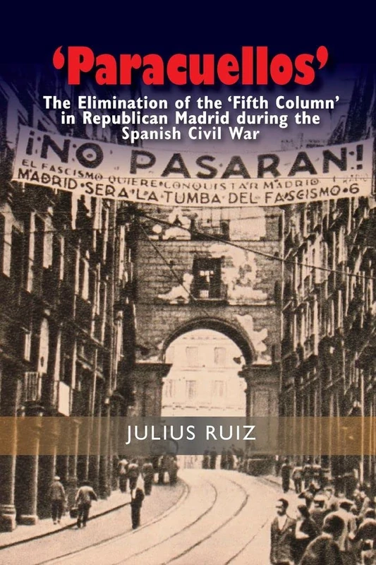 'Paracuellos': The Elimination of the 'Fifth Column' in Republican Madrid During the Spanish Civil War (Liverpool Studies in Spanish History)