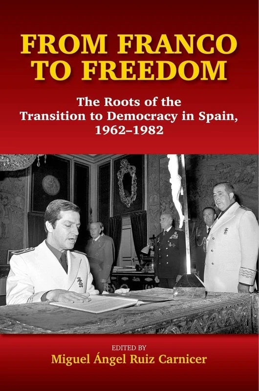 From Franco to Freedom: The Roots of the Transition to Democracy in Spain, 1962-1982 (Liverpool Studies in Spanish History)