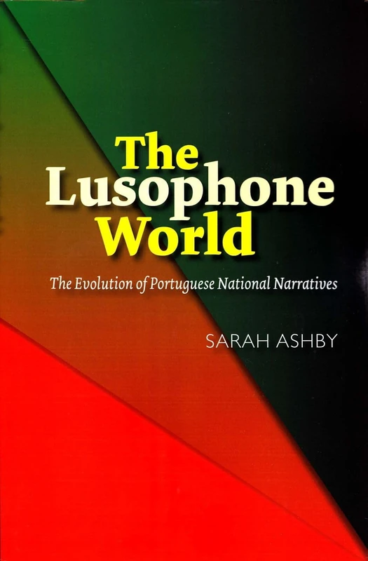 Lusophone World: The Evolution of Portuguese National Narratives (The Portuguese-Speaking World)