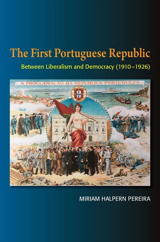 The First Portuguese Republic: Between Liberalism and Democracy (19101926) (The Portuguese-Speaking World)