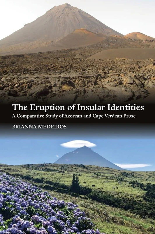 The Eruption of Insular Identities: A Comparative Study of Azorean and Cape Verdean Prose (The Portuguese-Speaking World)