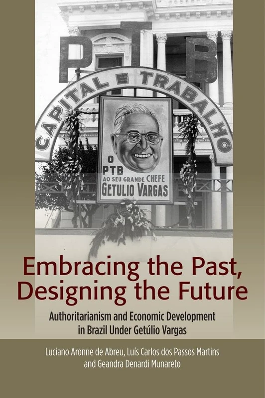 Embracing the Past, Designing the Future: Authoritarianism and Economic Development in Brazil Under Getúlio Vargas (The Portuguese-Speaking World)