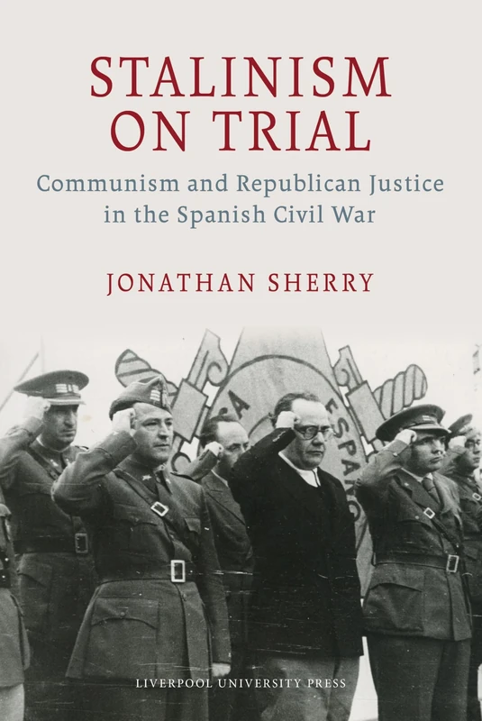 Stalinism on Trial: Communism and Republican Justice in the Spanish Civil War (LSE Studies in Spanish History)