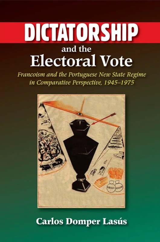 Dictatorship and the Electoral Vote: Francoism and the Portuguese New State Regime in Comparative Perspective, 19451975 (The Portuguese-Speaking World)