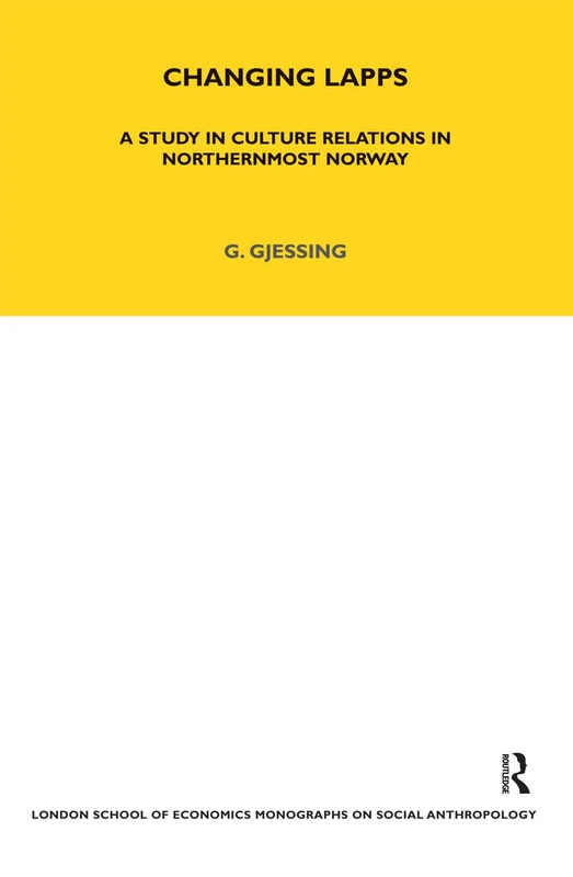 Changing Lapps: A Study in Culture Relations in Northernmost Norway: 68 (LSE Monographs on Social Anthropology)
