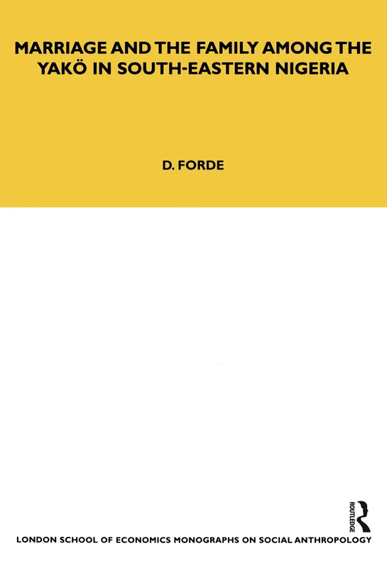 Marriage and the Family among the Yako in South-Eastern Nigeria (LSE Monographs on Social Anthropology)