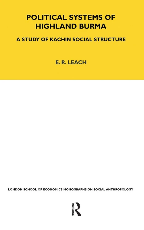 Political Systems of Highland Burma: A Study of Kachin Social Structure: 32 (LSE Monographs on Social Anthropology)