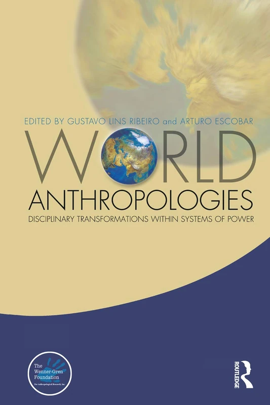 World Anthropologies: Disciplinary Transformations within Systems of Power: 7 (Wenner-Gren International Symposium Series)