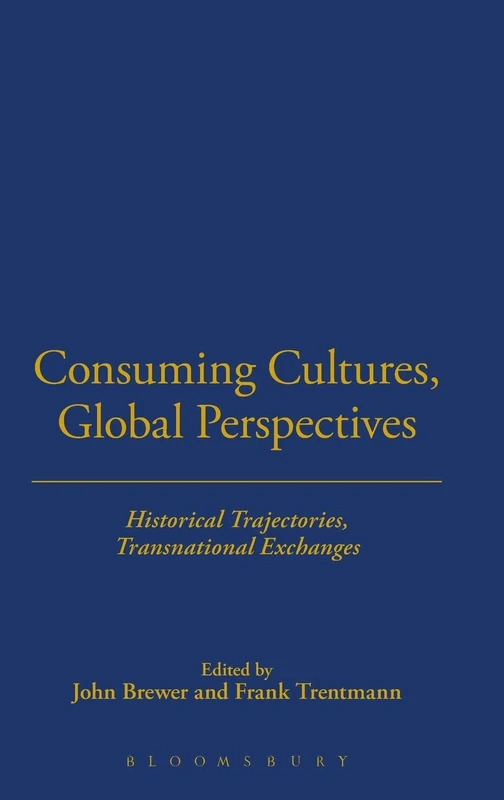 Consuming Cultures, Global Perspectives: Historical Trajectories, Transnational Exchanges: v. 2 (Cultures of Consumption Series)