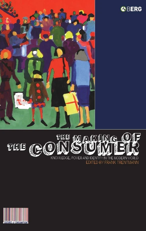 The Making of the Consumer: Knowledge, Power and Identity in the Modern World: v. 1 (Cultures of Consumption Series)
