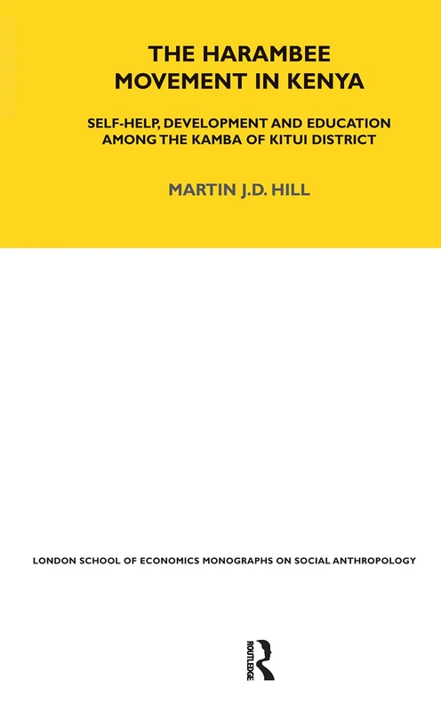 The Harambee Movement in Kenya: Self-Help, Development and Education Among the Kamba of Kitui District: 12 (LSE Monographs on Social Anthropology)