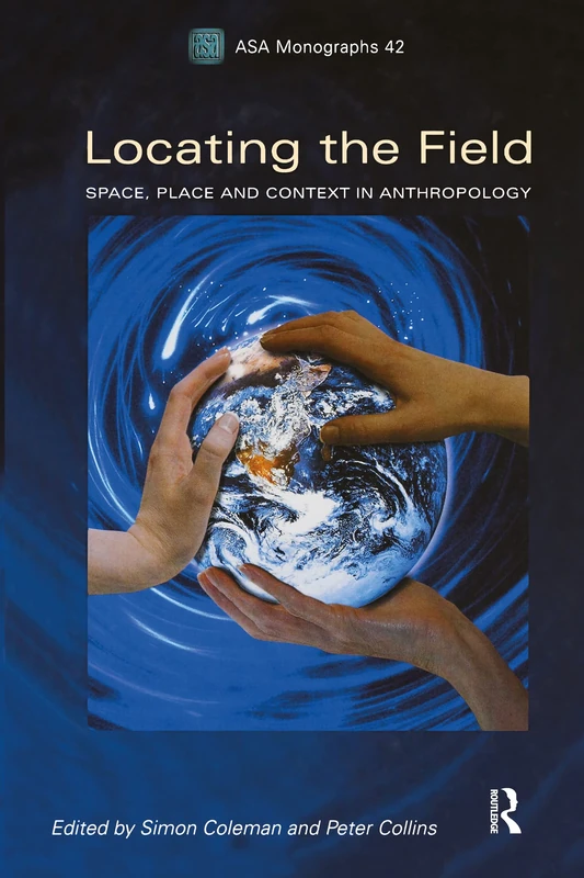 Locating the Field: Space, Place and Context in Anthropology (Association of Social Anthropologists Monographs)