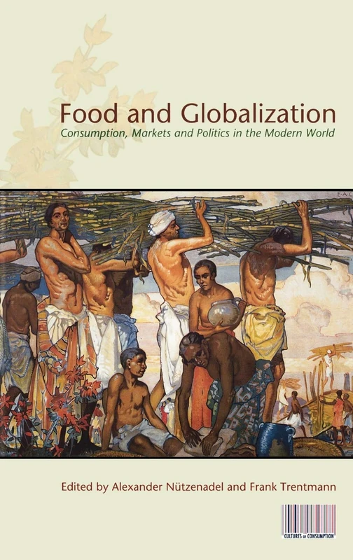 Food and Globalization: Consumption, Markets and Politics in the Modern World: v. 8 (Cultures of Consumption Series)