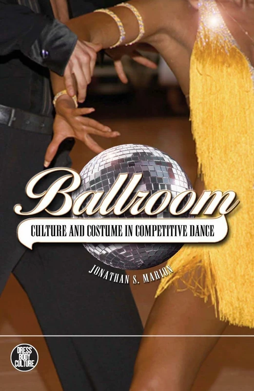 Ballroom: Culture and Costume in Competitive Dance (Dress, Body, Culture)