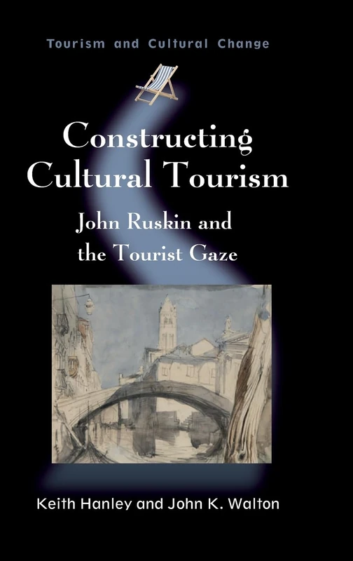 Constructing Cultural Tourism: John Ruskin and the Tourist Gaze (Tourism and Cultural Change): 25