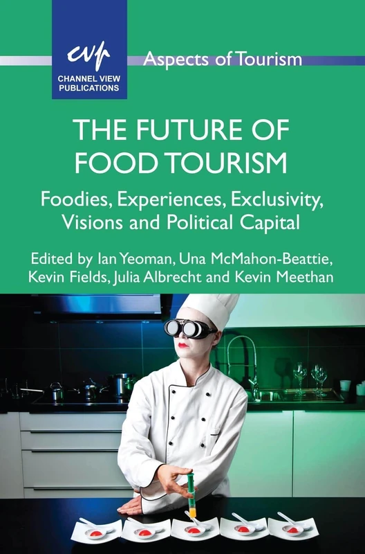 The Future of Food Tourism: Foodies, Experiences, Exclusivity, Visions and Political Capital (Aspects of Tourism): 71