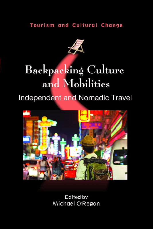 Backpacking Culture and Mobilities: Independent and Nomadic Travel: 61 (Tourism and Cultural Change)
