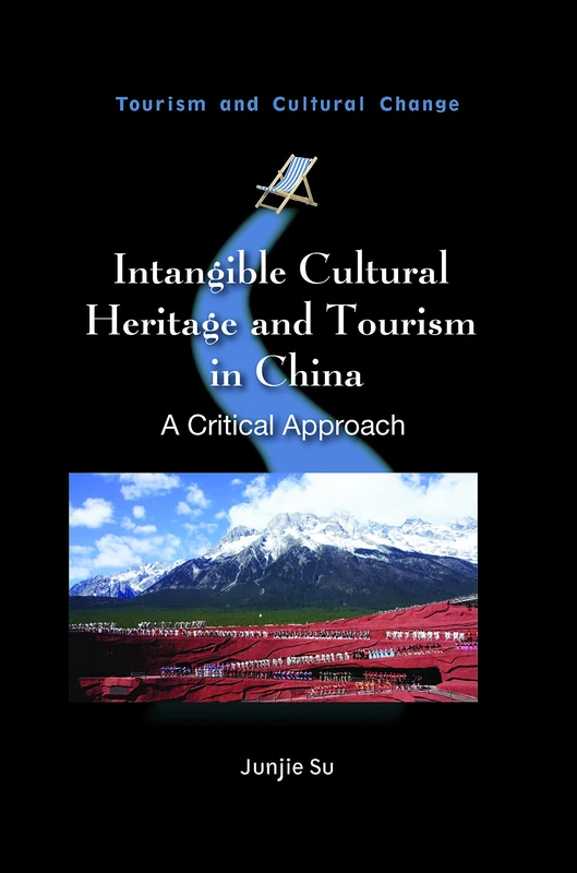 Intangible Cultural Heritage and Tourism in China: A Critical Approach: 63 (Tourism and Cultural Change)