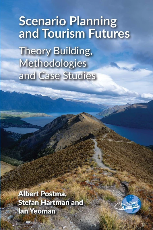Scenario Planning and Tourism Futures: Theory Building, Methodologies and Case Studies: 10 (The Future of Tourism)