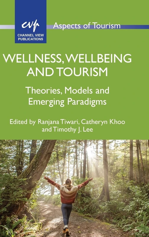 Wellness, Wellbeing and Tourism: Theories, Models and Emerging Paradigms: 102 (Aspects of Tourism)
