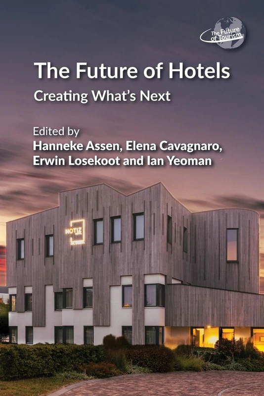 The Future of Hotels: Creating What’s Next: 15 (The Future of Tourism)