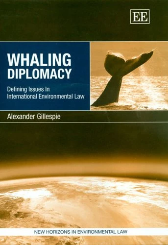 Whaling Diplomacy: Defining Issues in International Environmental Law (New Horizons in Environmental and Energy Law series)