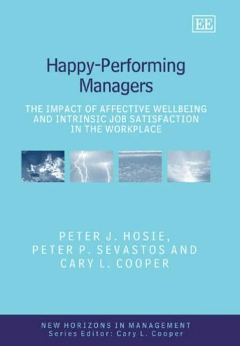 Happy-Performing Managers: The Impact of Affective Wellbeing and Intrinsic Job Satisfaction in the Workplace (New Horizons in Management series)