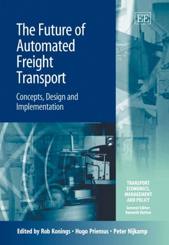 The Future of Automated Freight Transport: Concepts, Design and Implementation (Transport Economics, Management and Policy series)