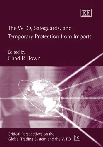 The WTO, Safeguards, and Temporary Protection from Imports (Critical Perspectives on the Global Trading System and the WTO series)