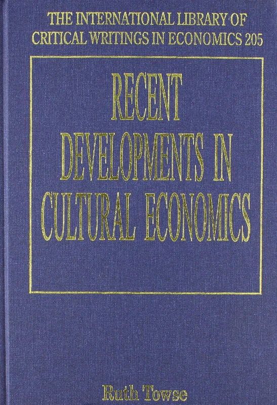 Recent Developments in Cultural Economics (The International Library of Critical Writings in Economics series)
