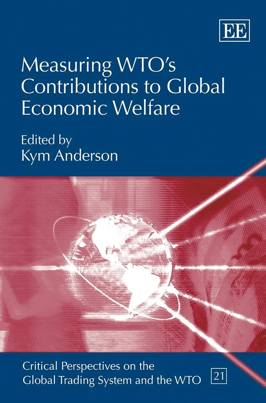 Measuring WTO’s Contributions to Global Economic Welfare (Critical Perspectives on the Global Trading System and the WTO series)