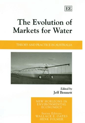 The Evolution of Markets for Water: Theory and Practice in Australia (New Horizons in Environmental Economics series)