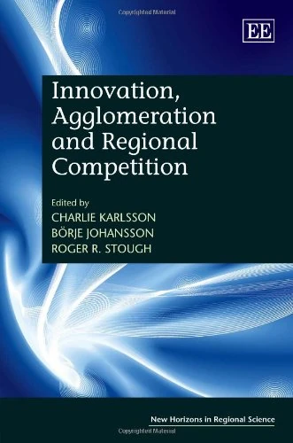 Innovation, Agglomeration and Regional Competition (New Horizons in Regional Science series)