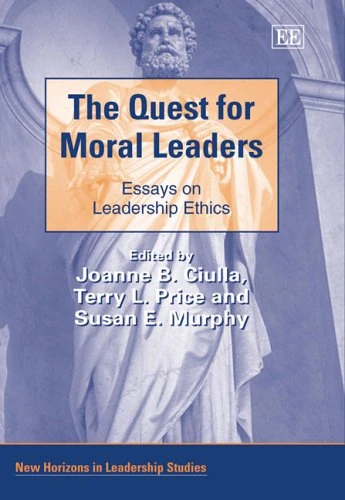 The Quest for Moral Leaders: Essays on Leadership Ethics (New Horizons in Leadership Studies series)