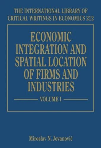 Economic Integration and Spatial Location of Firms and Industries (The International Library of Critical Writings in Economics series)