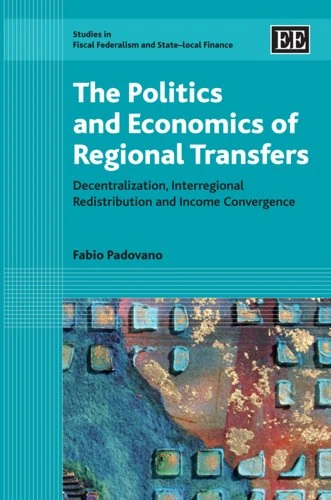 The Politics and Economics of Regional Transfers: Decentralization, Interregional Redistribution and Income Convergence (Studies in Fiscal Federalism and State-local Finance series)