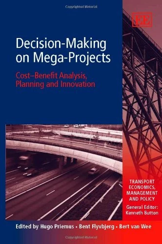 Decision-Making on Mega-Projects: Cost–benefit Analysis, Planning and Innovation (Transport Economics, Management and Policy series)