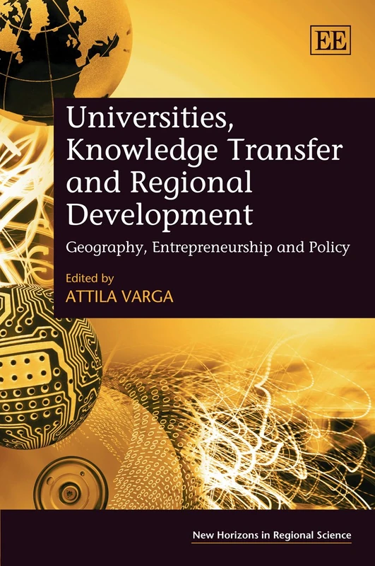Universities, Knowledge Transfer and Regional Development: Geography, Entrepreneurship and Policy (New Horizons in Regional Science series)