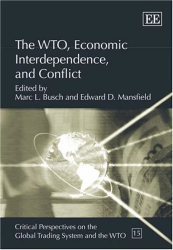 The WTO, Economic Interdependence, and Conflict (Critical Perspectives on the Global Trading System and the WTO series)