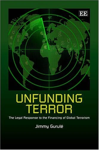 Unfunding Terror: The Legal Response to the Financing of Global Terrorism
