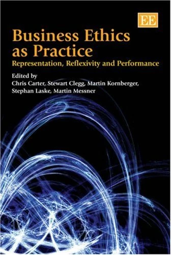 Business Ethics as Practice: Representation, Reflexivity and Performance