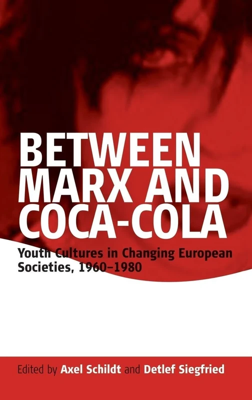 Between Marx and Coca-Cola: Youth Cultures in Changing European Societies, 1960-1980