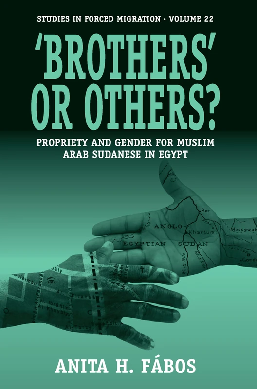 'Brothers' or Others?: Propriety and Gender for Muslim Arab Sudanese in Egypt: 22 (Forced Migration, 22)