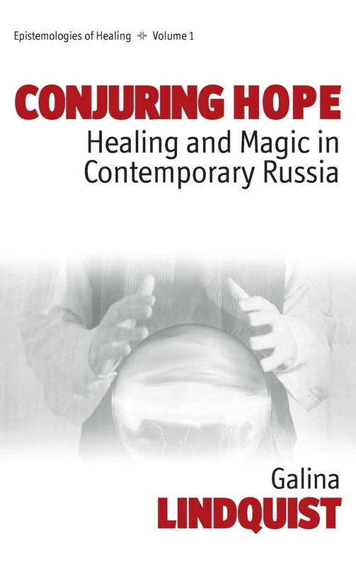 Conjuring Hope: Healing and Magic in Contemporary Russia: 1 (Epistemologies of Healing)
