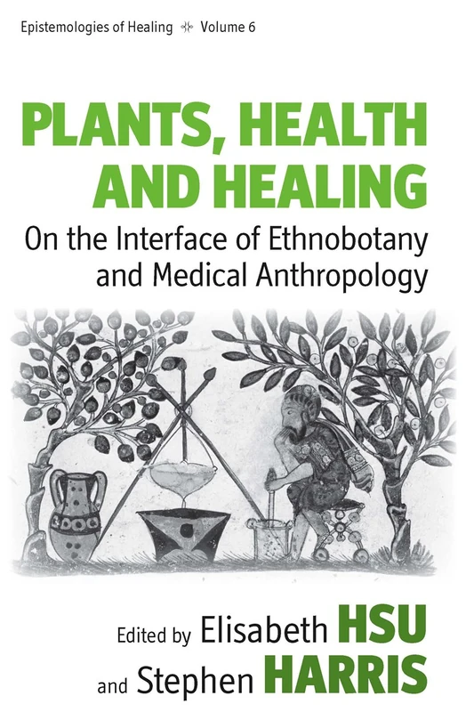 Plants, Health and Healing: On the Interface of Ethnobotany and Medical Anthropology: 6 (Epistemologies of Healing, 6)