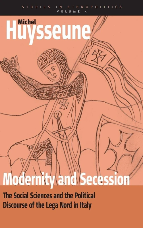 Modernity and Secession: The Social Sciences and the Political Discourse of the lega nord in Italy: 5 (Ethnopolitics, 5)