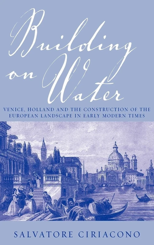 Building on Water: Venice, Holland and the Construction of the European Landscape in Early Modern Times