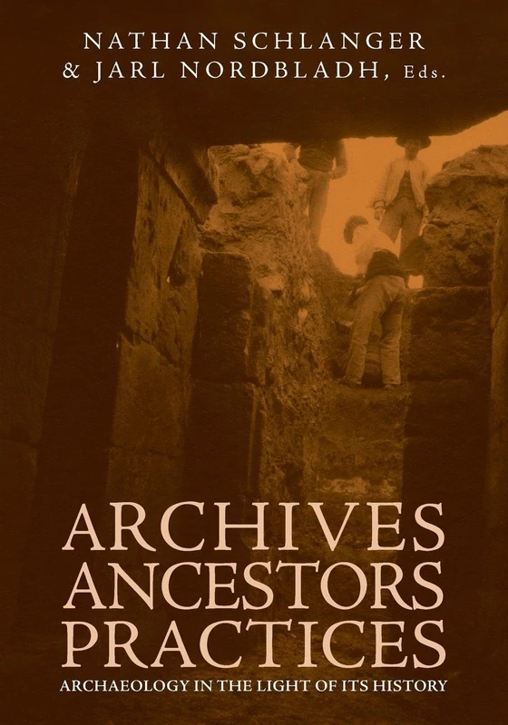 Archives, Ancestors, Practices: Archaeology in the Light of its History (Education and Culture)