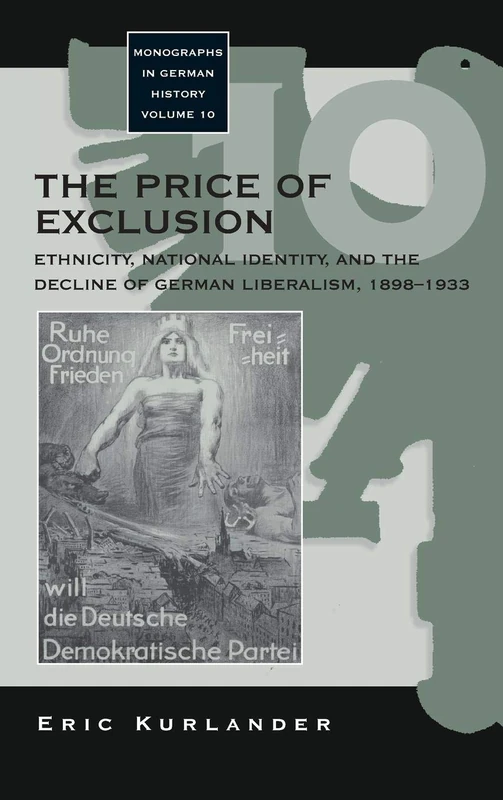 The Price of Exclusion: Ethnicity, National Identity, and the Decline of German Liberalism, 1898-1933: 10 (Monographs in German History, 10)
