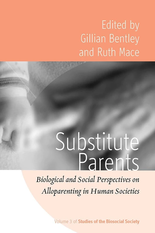 Substitute Parents: Biological and Social Perspectives on Alloparenting in Human Societies: v. 3 (Studies of the BioSocial Society)